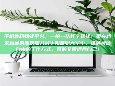 长岭手机兼职赚钱平台，一单一结打字赚钱！现在越来越多的朋友加入到手机兼职大军中。这种灵活自由的工作方式，真的非常适合自己！