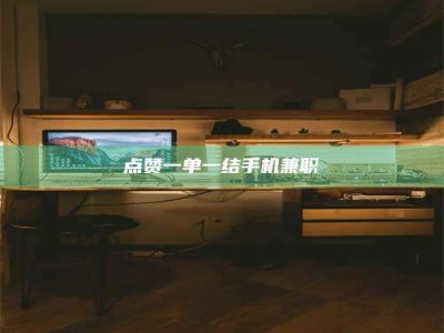 长岭点赞一单一结手机兼职