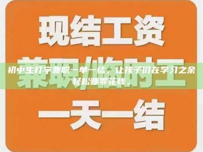 长岭初中生打字兼职一单一结，让孩子们在学习之余轻松赚零花钱。