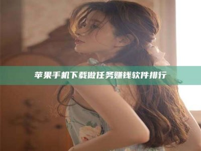 长岭苹果手机下载做任务赚钱软件排行