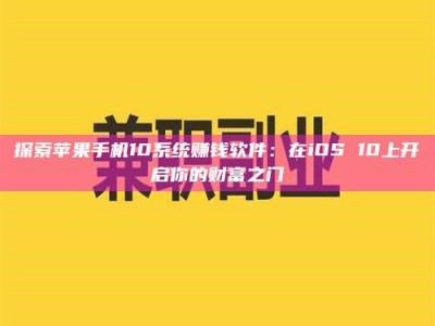 长岭探索苹果手机10系统赚钱软件：在iOS 10上开启你的财富之门