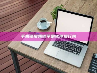 长岭手机锁屏赚钱苹果软件排行榜