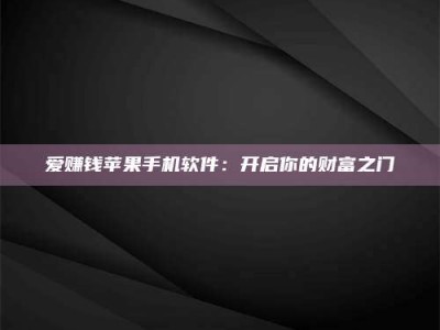 长岭爱赚钱苹果手机软件：开启你的财富之门