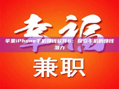 长岭苹果iPhone手机赚钱软件6：探索手机的赚钱潜力