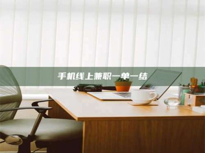 长岭手机线上兼职一单一结