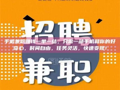 长岭手机兼职赚钱一单一结，只需一部手机和你的好奇心，时间自由，任务灵活，快速变现！