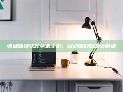 长岭收徒赚钱软件苹果手机：移动端创业的新机遇