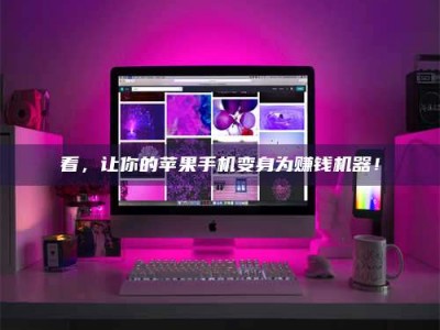 长岭看，让你的苹果手机变身为赚钱机器！