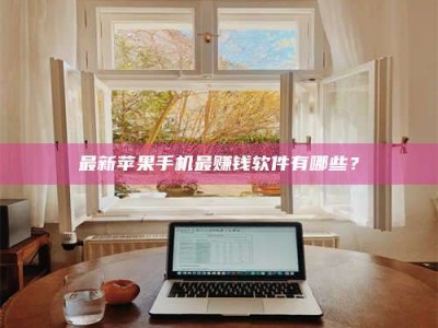 长岭最新苹果手机最赚钱软件有哪些？